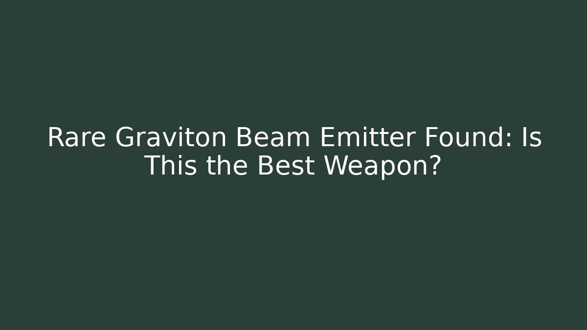 Rare Graviton Beam Emitter Found: Is This the Best Weapon?