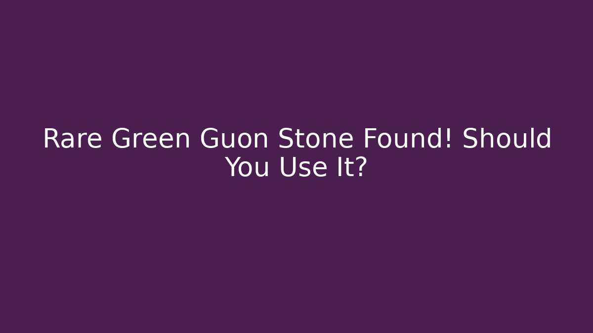 Rare Green Guon Stone Found! Should You Use It?