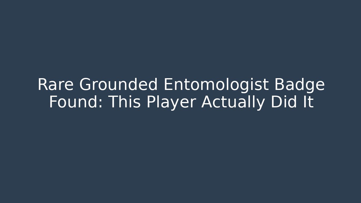 Rare Grounded Entomologist Badge Found: This Player Actually Did It