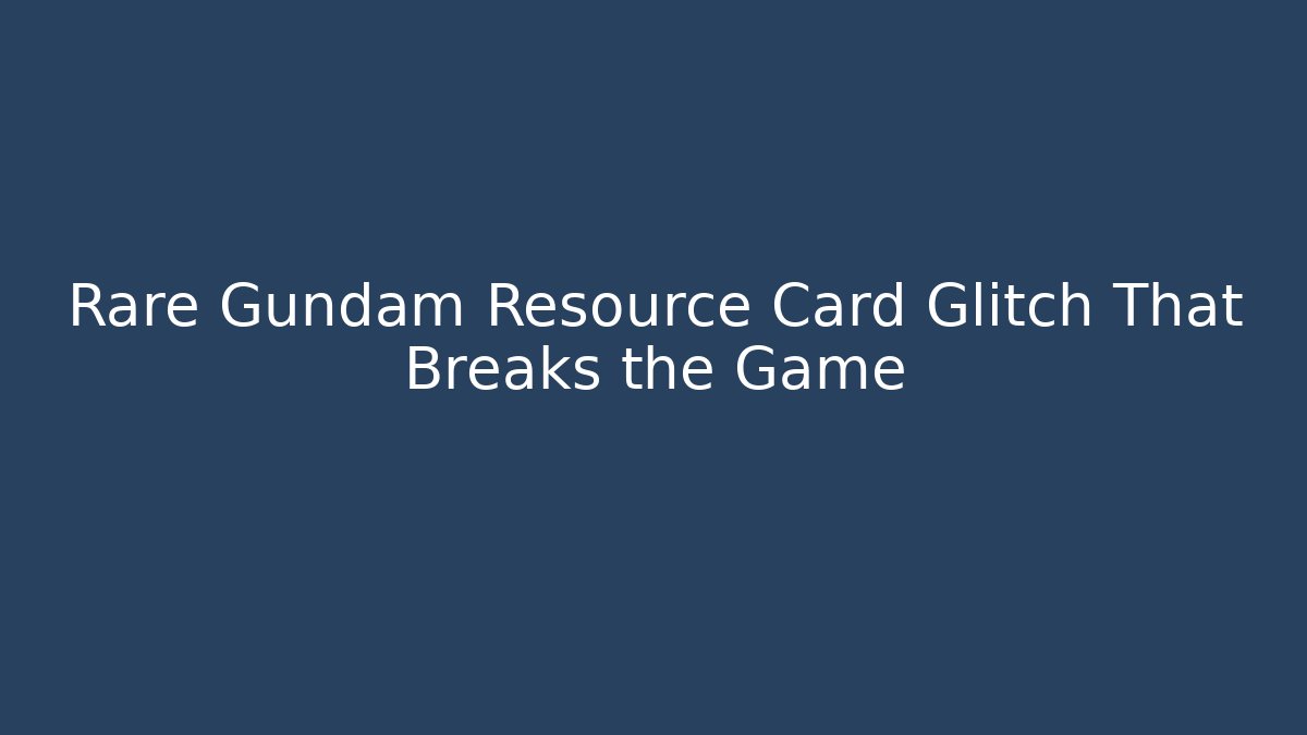 Rare Gundam Resource Card Glitch That Breaks the Game
