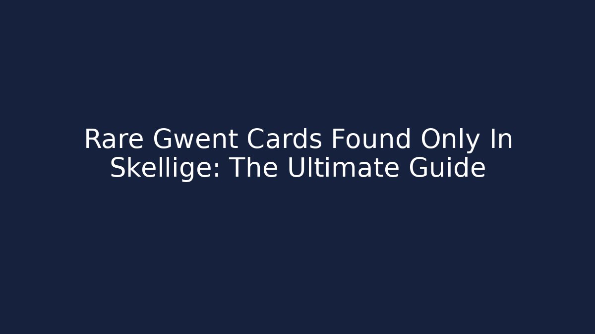 Rare Gwent Cards Found Only In Skellige: The Ultimate Guide