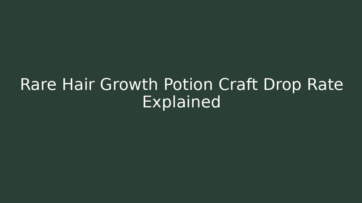 Rare Hair Growth Potion Craft Drop Rate Explained