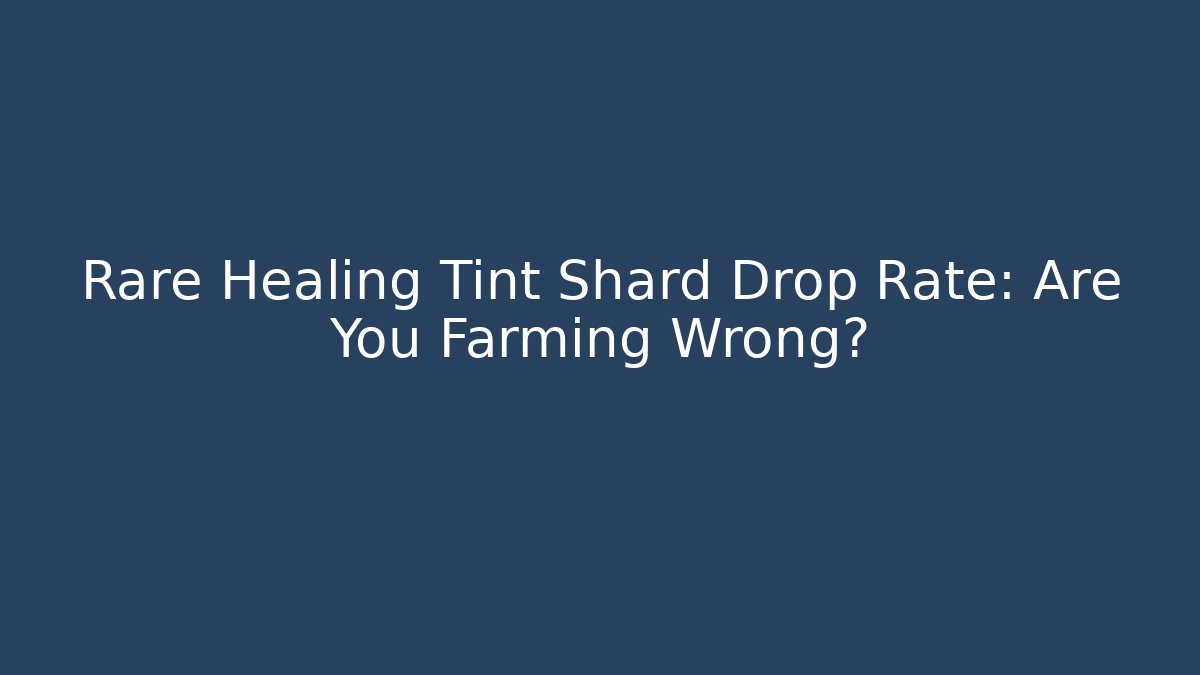 Rare Healing Tint Shard Drop Rate: Are You Farming Wrong?