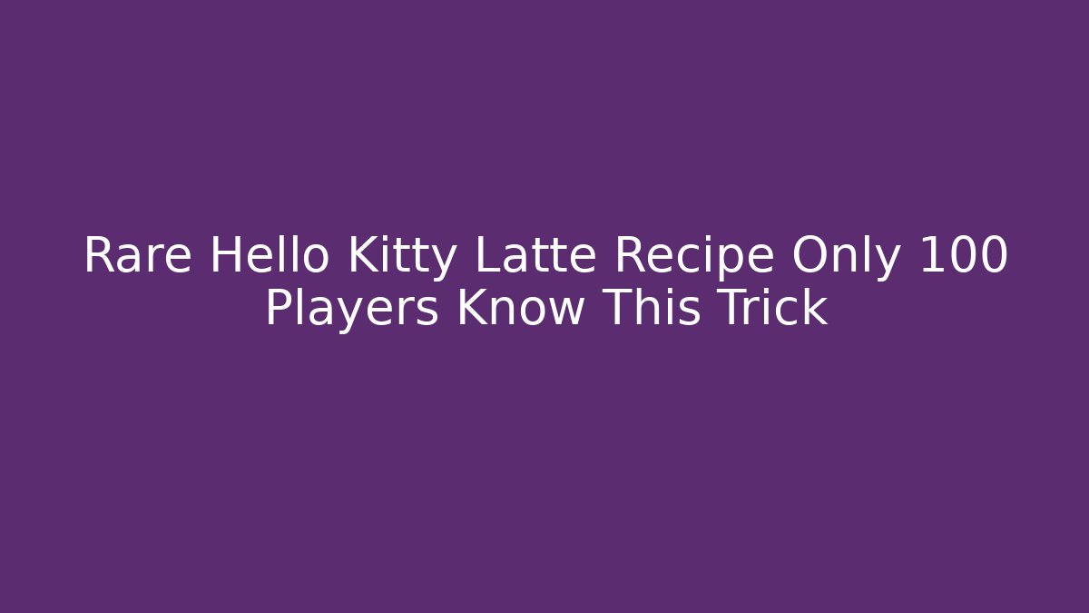 Rare Hello Kitty Latte Recipe Only 100 Players Know This Trick
