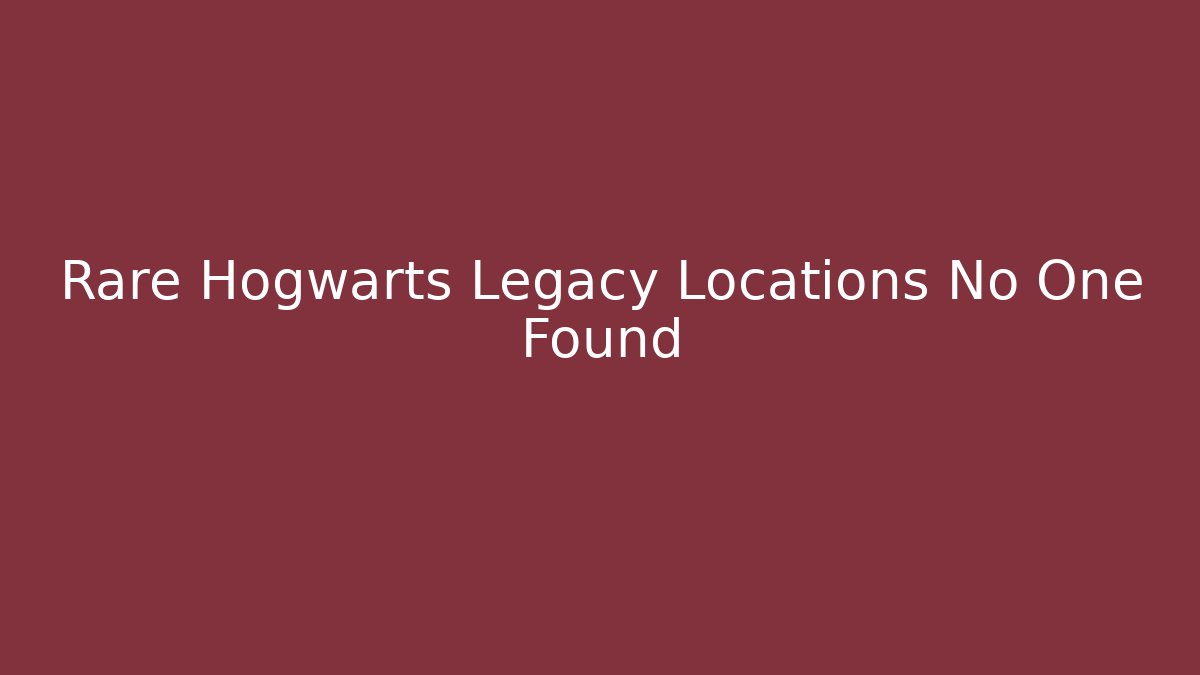 Rare Hogwarts Legacy Locations No One Found