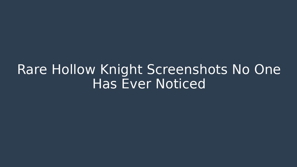 Rare Hollow Knight Screenshots No One Has Ever Noticed