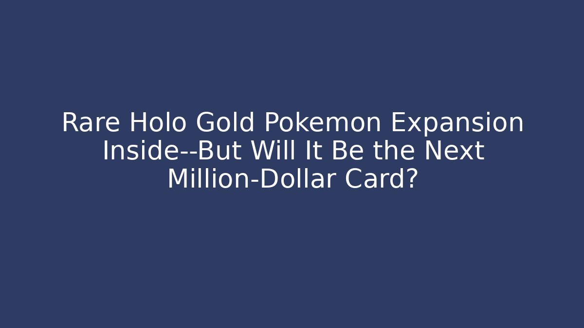 Rare Holo Gold Pokémon Expansion Inside—But Will It Be the Next Million-Dollar Card?