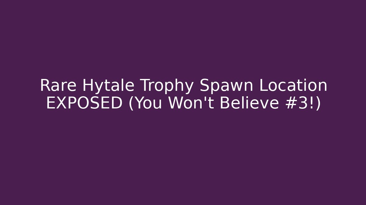 Rare Hytale Trophy Spawn Location EXPOSED (You Won’t Believe #3!)