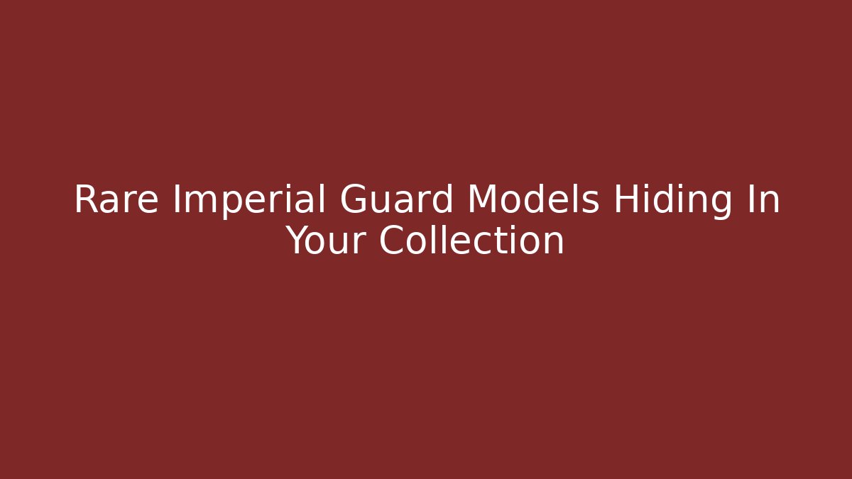 Rare Imperial Guard Models Hiding In Your Collection - Critter Realm