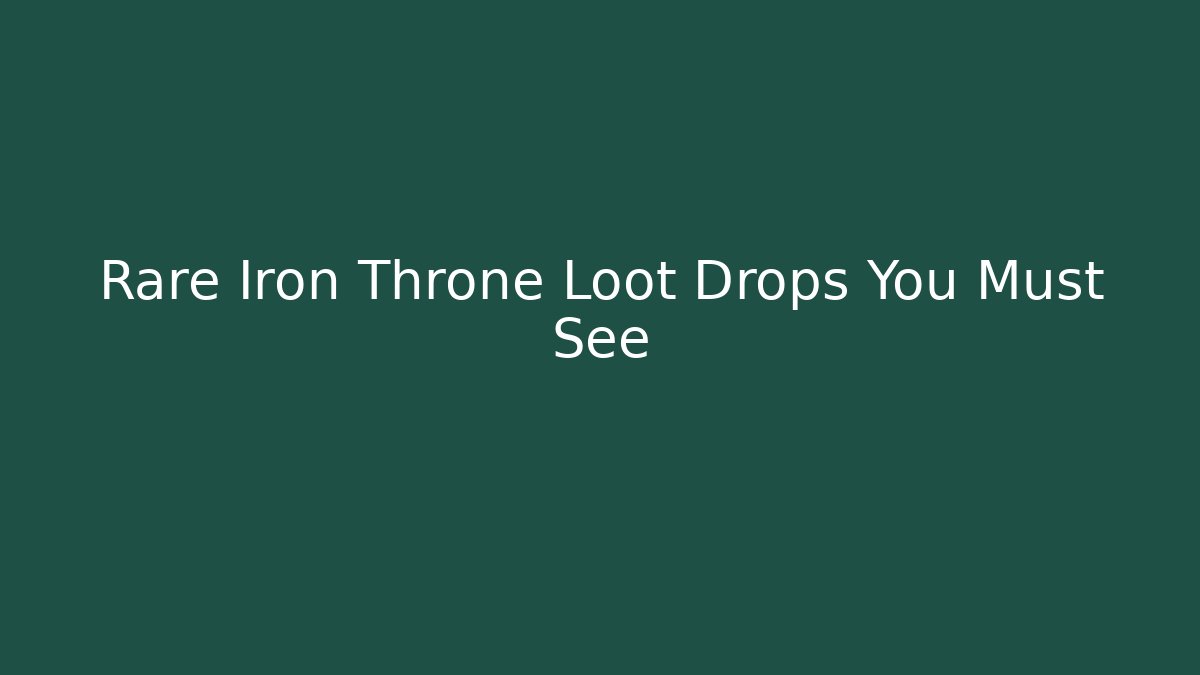 Rare Iron Throne Loot Drops You Must See