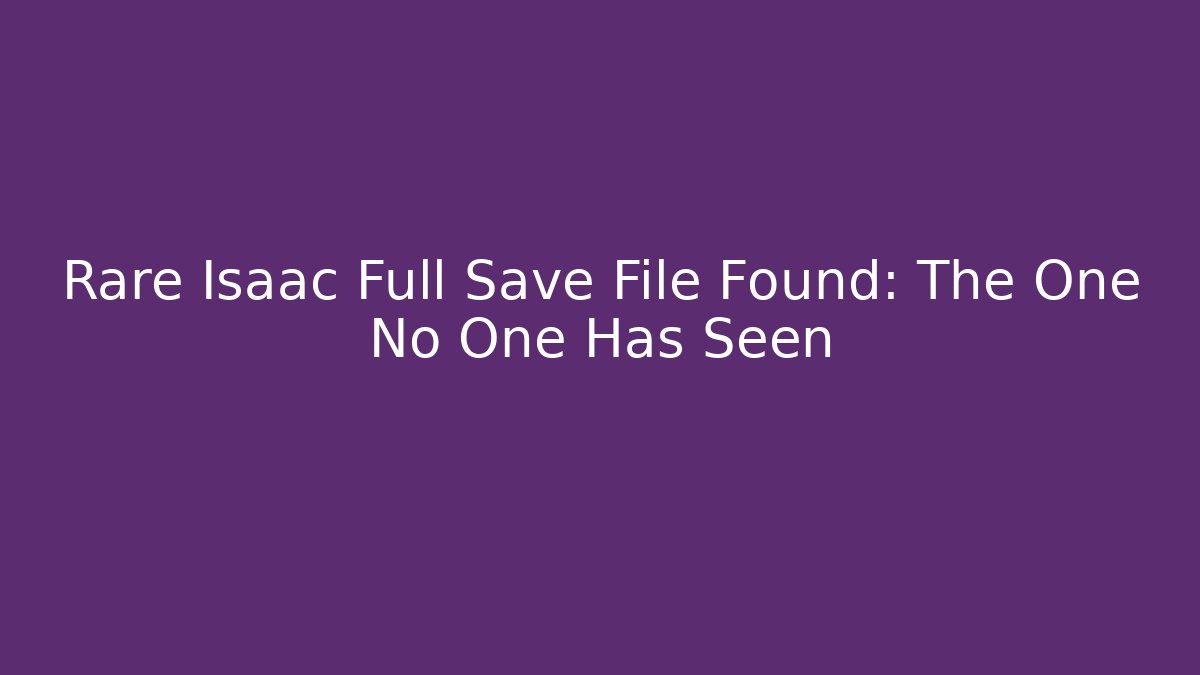 Rare Isaac Full Save File Found: The One No One Has Seen - Critter Realm