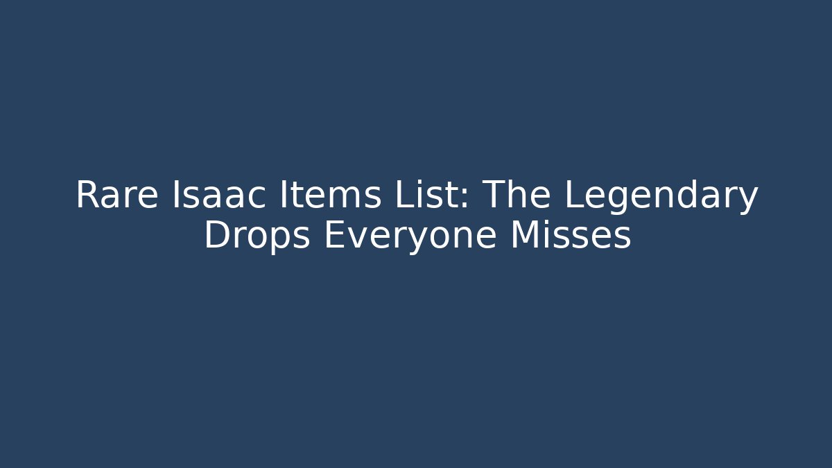 Rare Isaac Items List: The Legendary Drops Everyone Misses