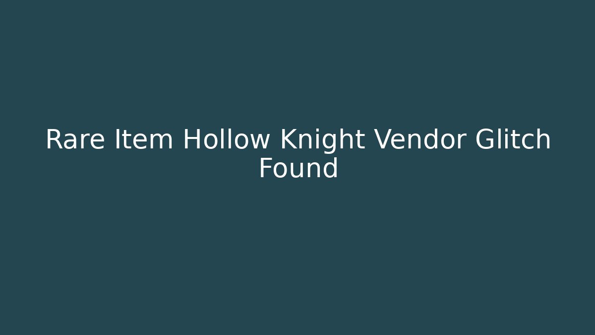 Rare Item Hollow Knight Vendor Glitch Found