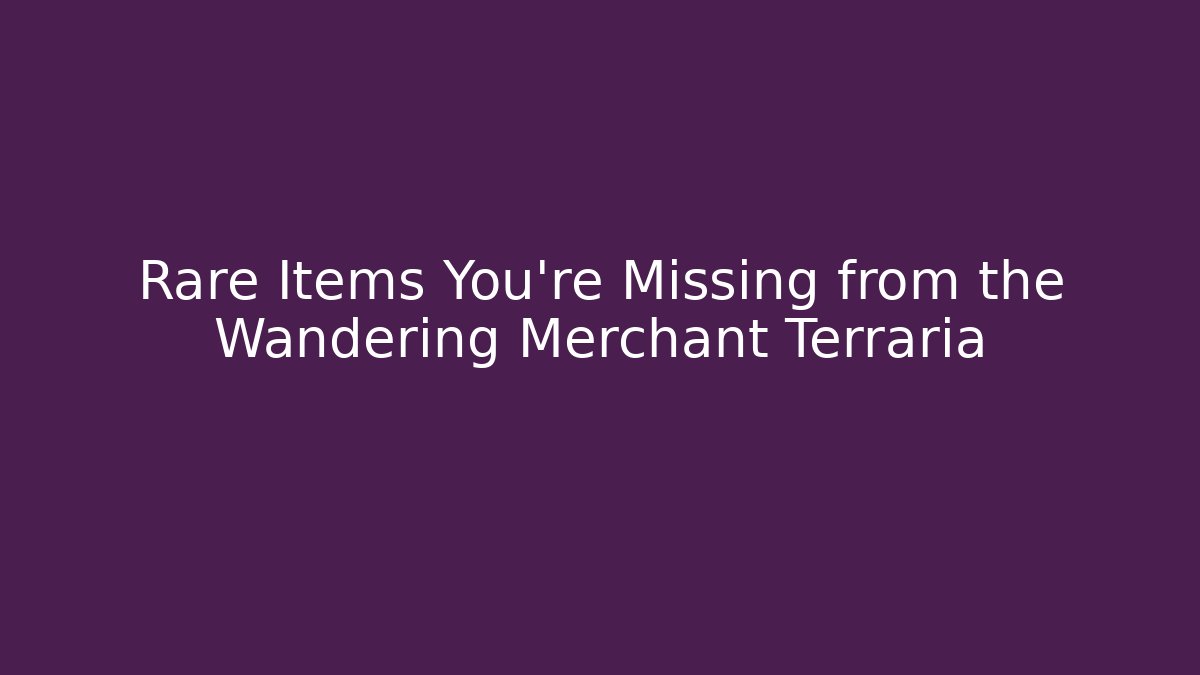 Rare Items You're Missing from the Wandering Merchant Terraria
