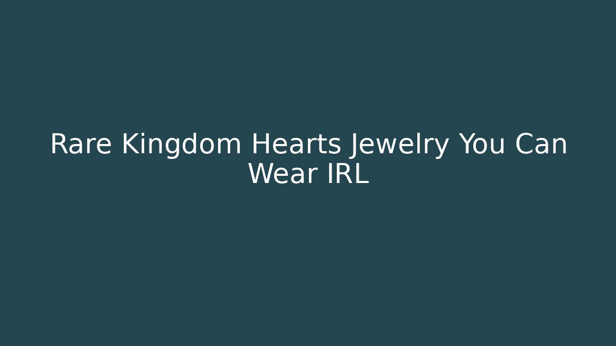 Rare Kingdom Hearts Jewelry You Can Wear IRL