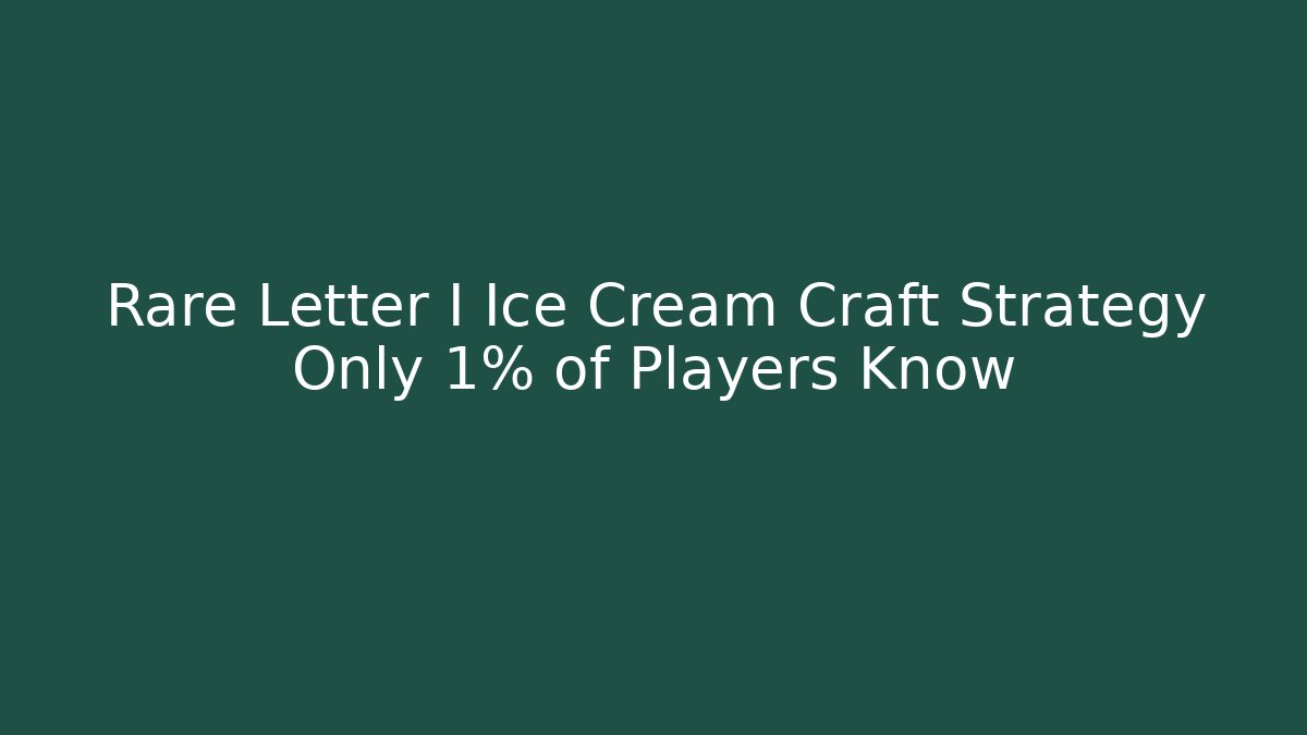 Rare Letter I Ice Cream Craft Strategy Only 1% of Players Know
