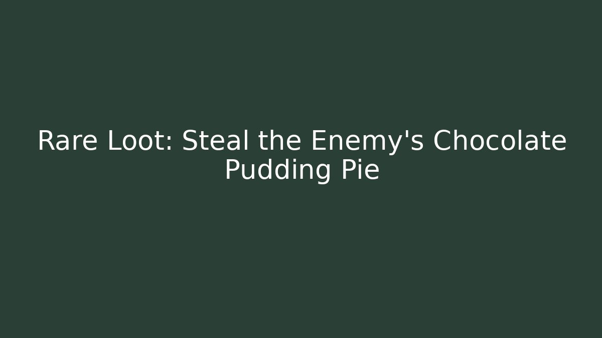 Rare Loot: Steal the Enemy's Chocolate Pudding Pie