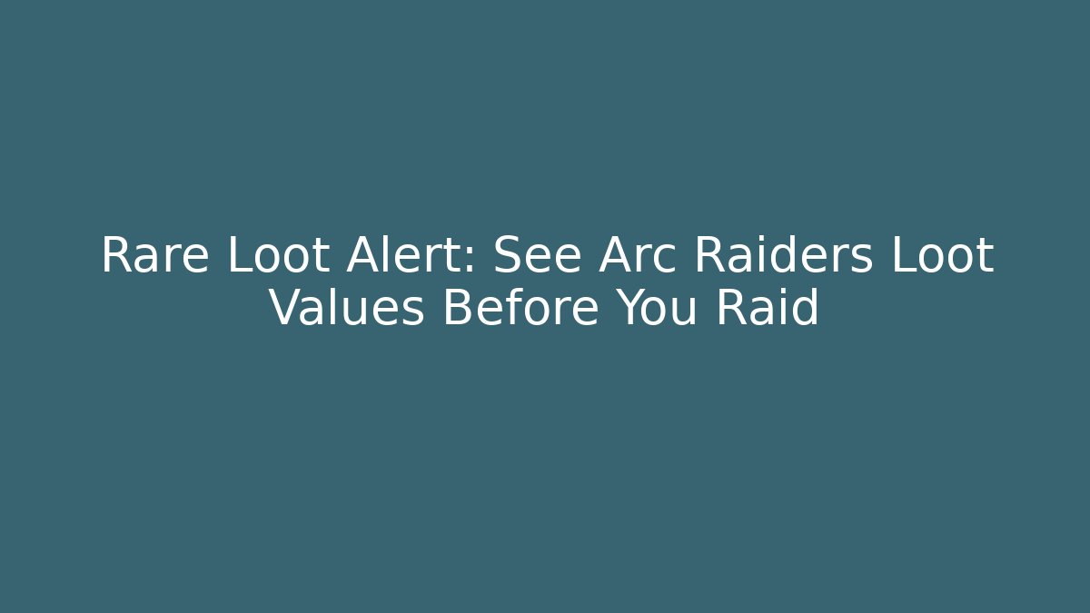 Rare Loot Alert: See Arc Raiders Loot Values Before You Raid