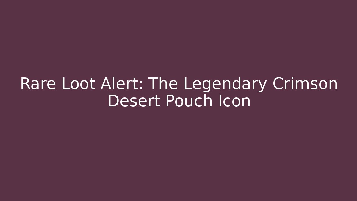 Rare Loot Alert: The Legendary Crimson Desert Pouch Icon