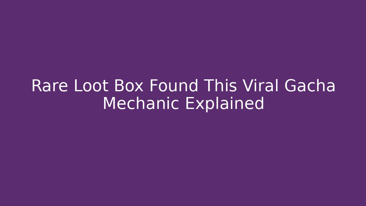 Rare Loot Box Found This Viral Gacha Mechanic Explained - Critter Realm