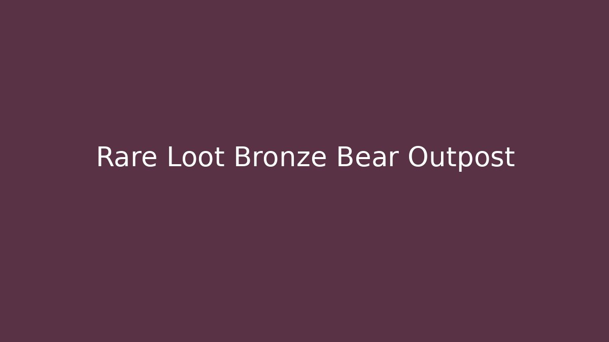 Rare Loot Bronze Bear Outpost