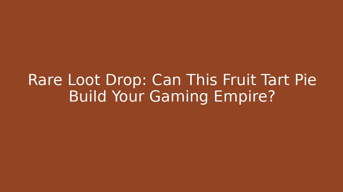 Rare Loot Drop: Can This Fruit Tart Pie Build Your Gaming Empire?