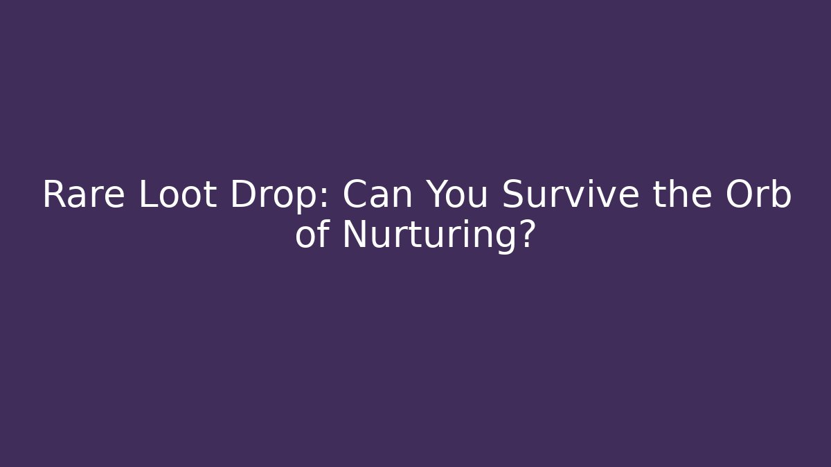 Rare Loot Drop: Can You Survive the Orb of Nurturing?