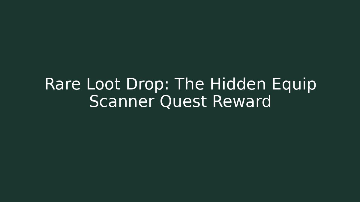 Rare Loot Drop: The Hidden Equip Scanner Quest Reward