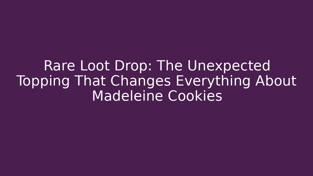 Rare Loot Drop: The Unexpected Topping That Changes Everything About Madeleine Cookies