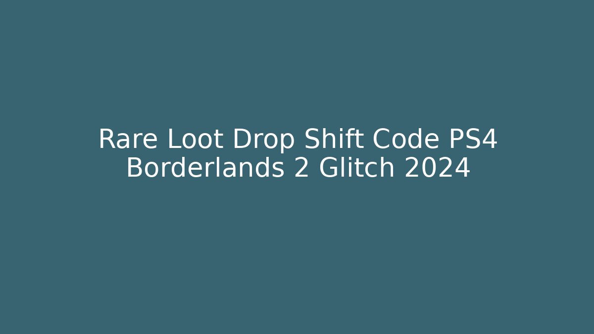 Rare Loot Drop Shift Code PS4 Borderlands 2 Glitch 2024