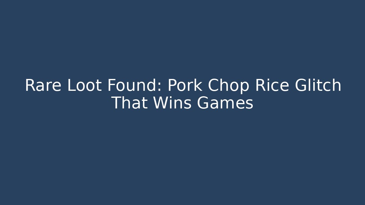 Rare Loot Found: Pork Chop Rice Glitch That Wins Games
