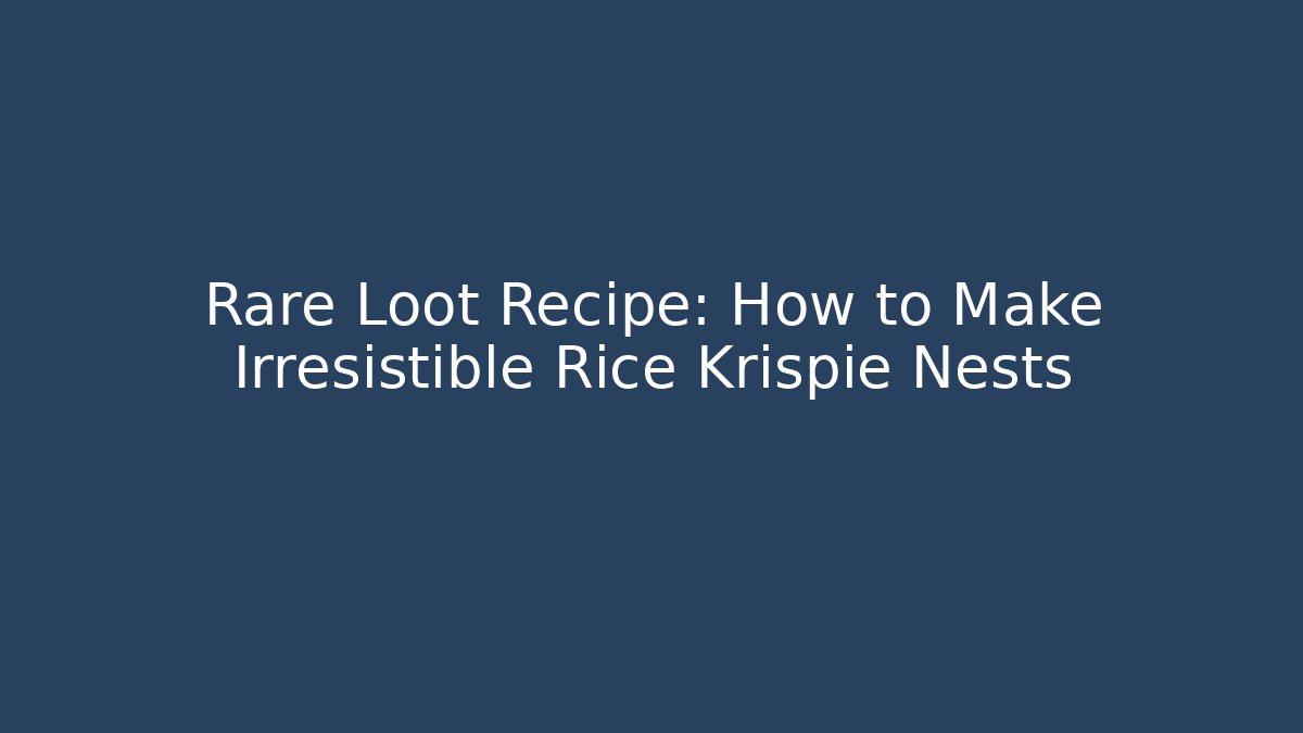 Rare Loot Recipe: How to Make Irresistible Rice Krispie Nests