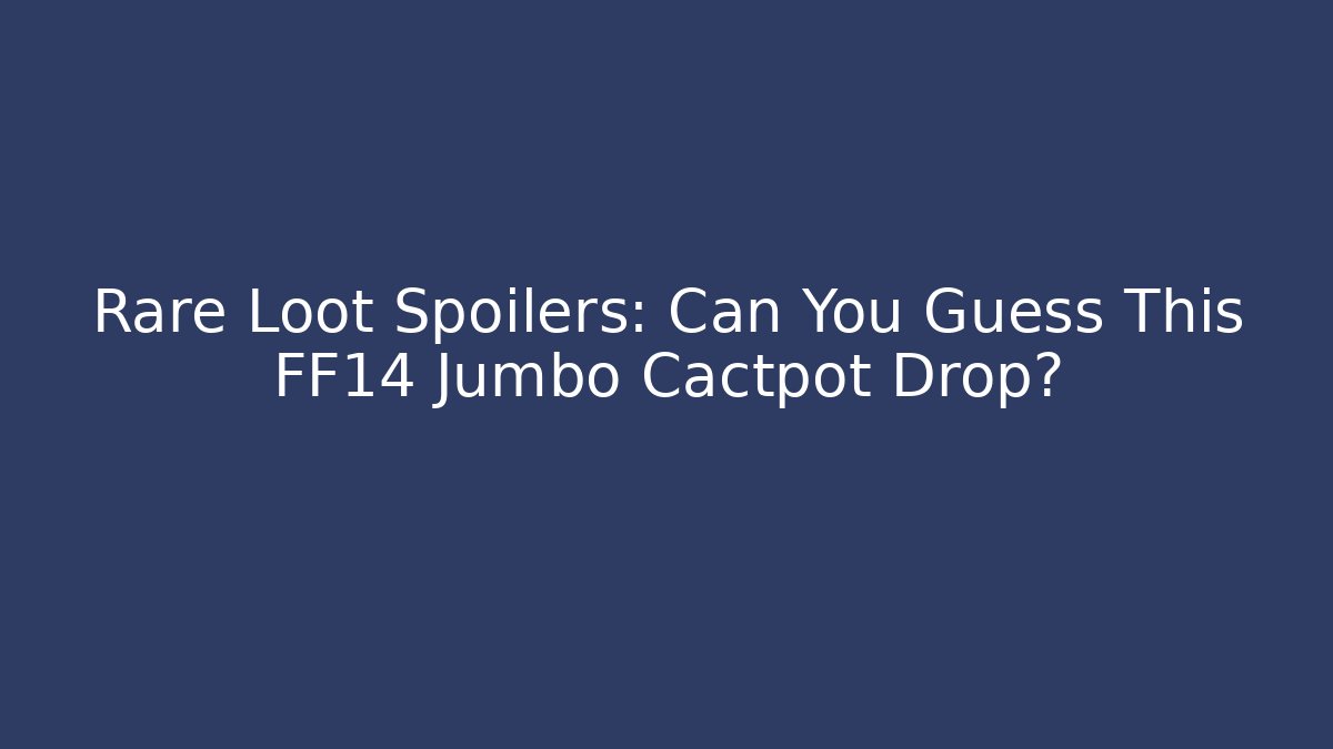 Rare Loot Spoilers: Can You Guess This FF14 Jumbo Cactpot Drop?