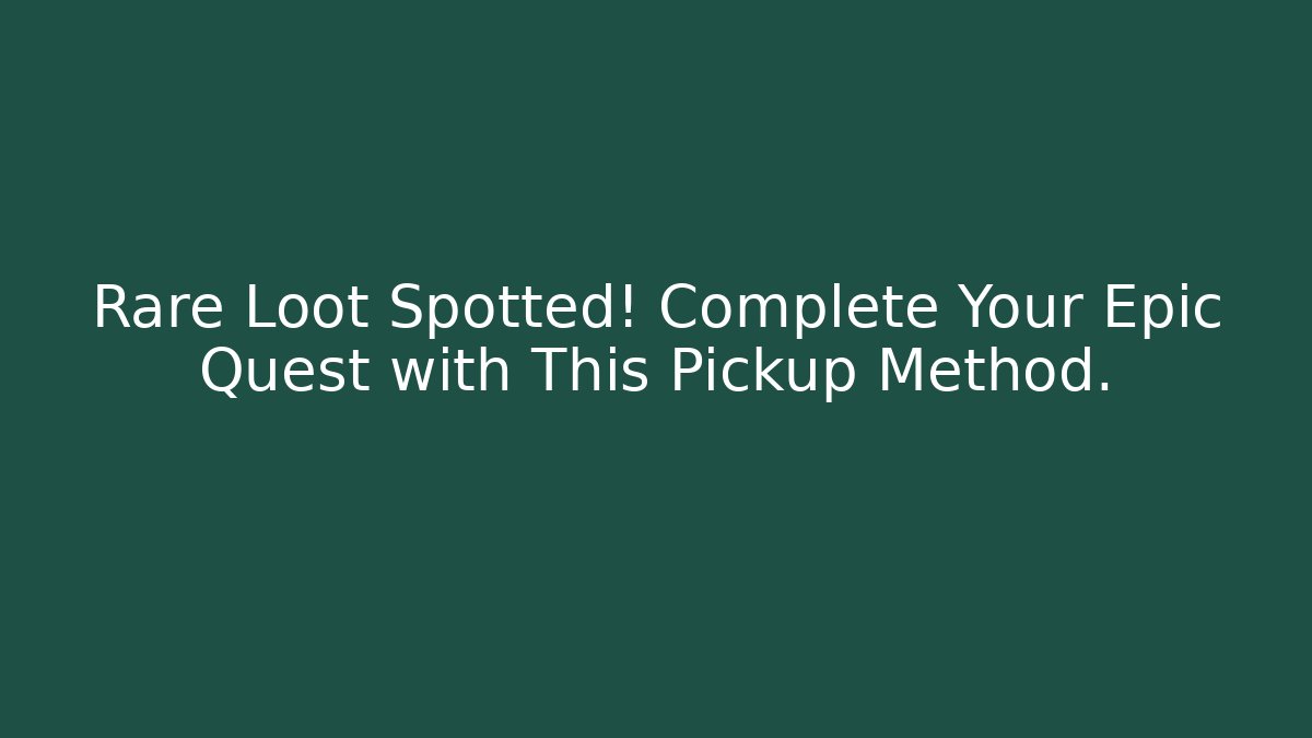 Rare Loot Spotted! Complete Your Epic Quest with This Pickup Method.
