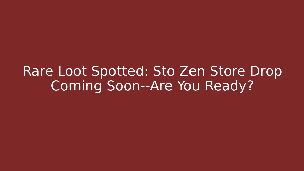 Rare Loot Spotted: Sto Zen Store Drop Coming Soon—Are You Ready?