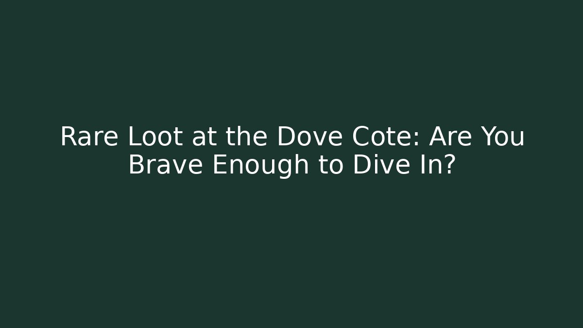 Rare Loot at the Dove Cote: Are You Brave Enough to Dive In?