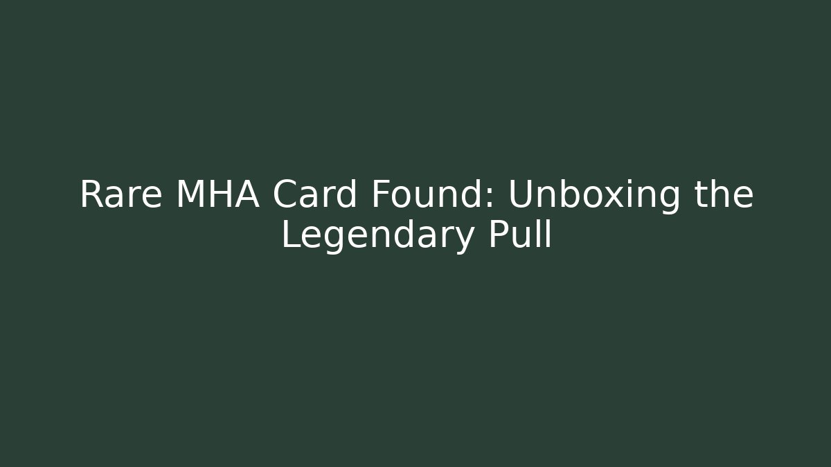 Rare MHA Card Found: Unboxing the Legendary Pull