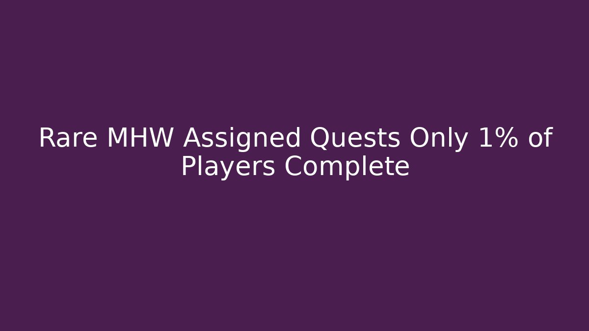 Rare MHW Assigned Quests Only 1% of Players Complete