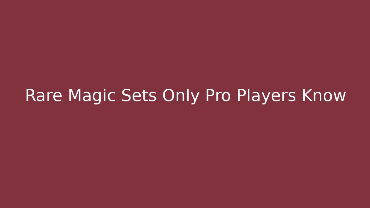 Rare Magic Sets Only Pro Players Know