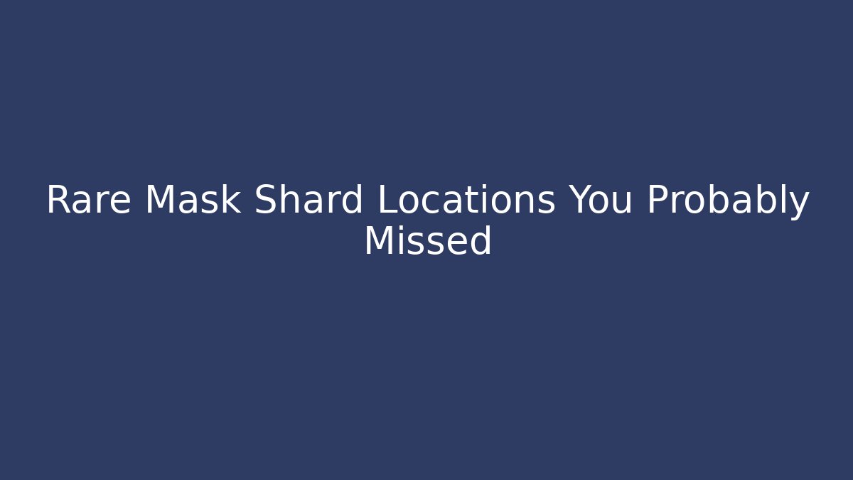 Rare Mask Shard Locations You Probably Missed
