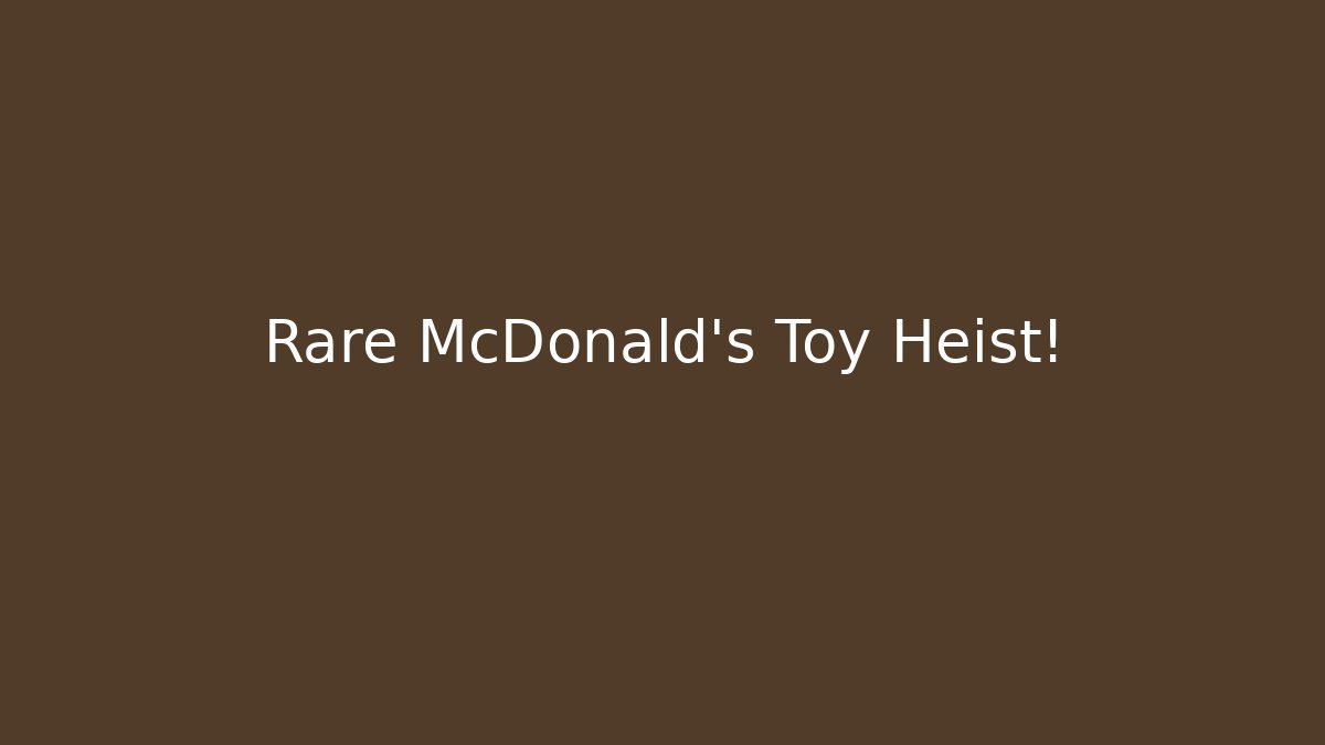 Rare McDonald's Toy Heist!