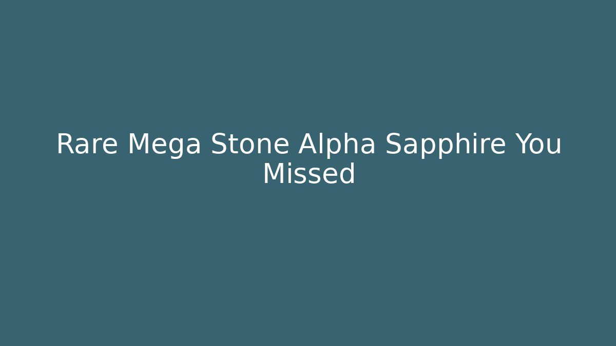 Rare Mega Stone Alpha Sapphire You Missed