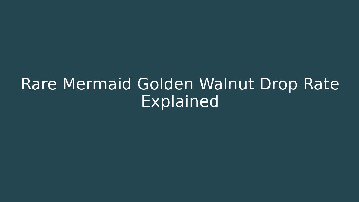 Rare Mermaid Golden Walnut Drop Rate Explained
