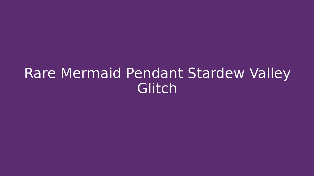 Rare Mermaid Pendant Stardew Valley Glitch