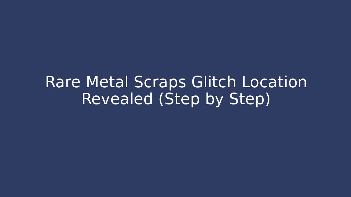 Rare Metal Scraps Glitch Location Revealed (Step by Step)