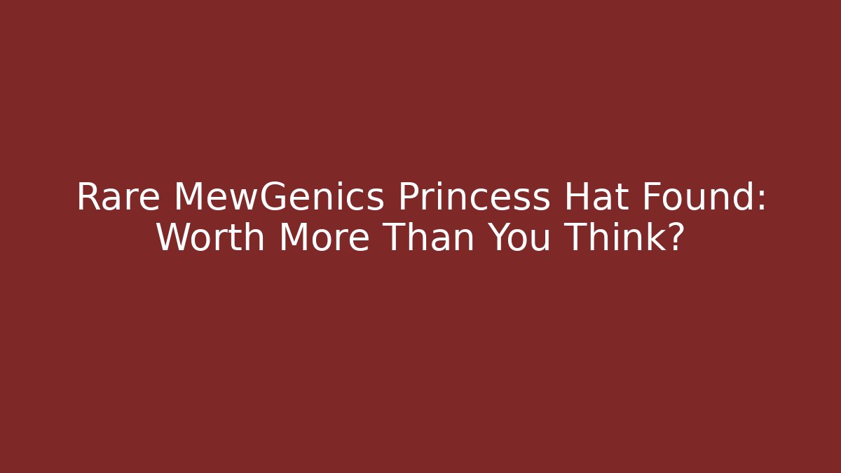 Rare MewGenics Princess Hat Found: Worth More Than You Think?