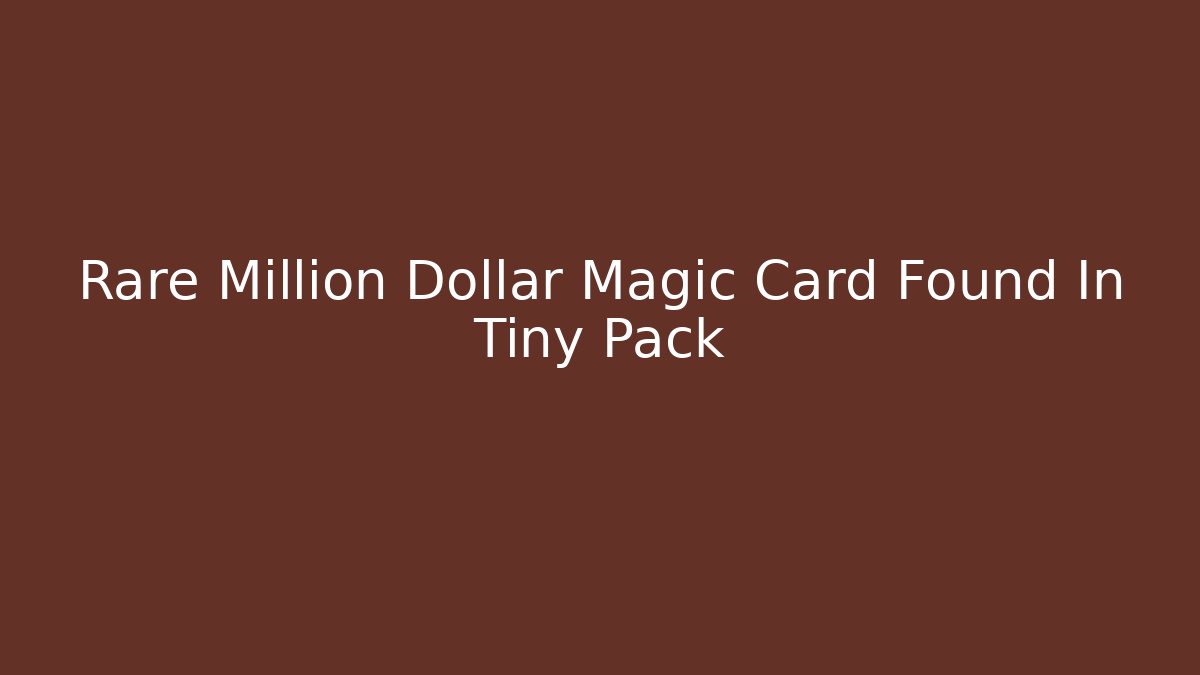 Rare Million Dollar Magic Card Found In Tiny Pack - Critter Realm
