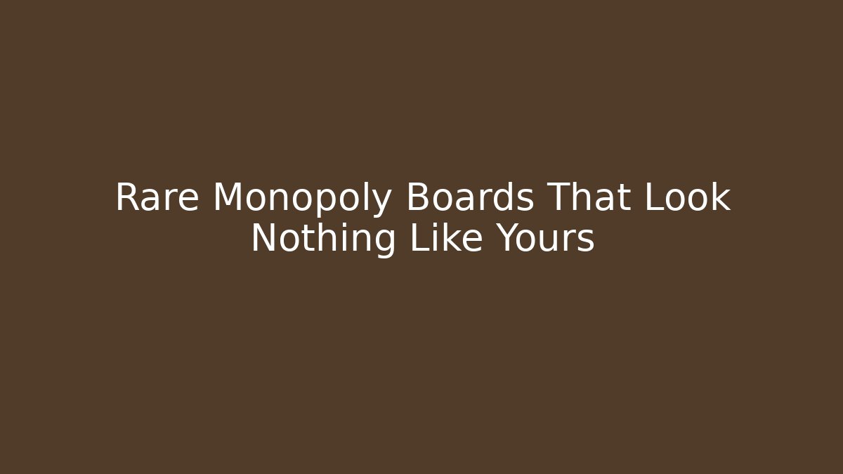Rare Monopoly Boards That Look Nothing Like Yours