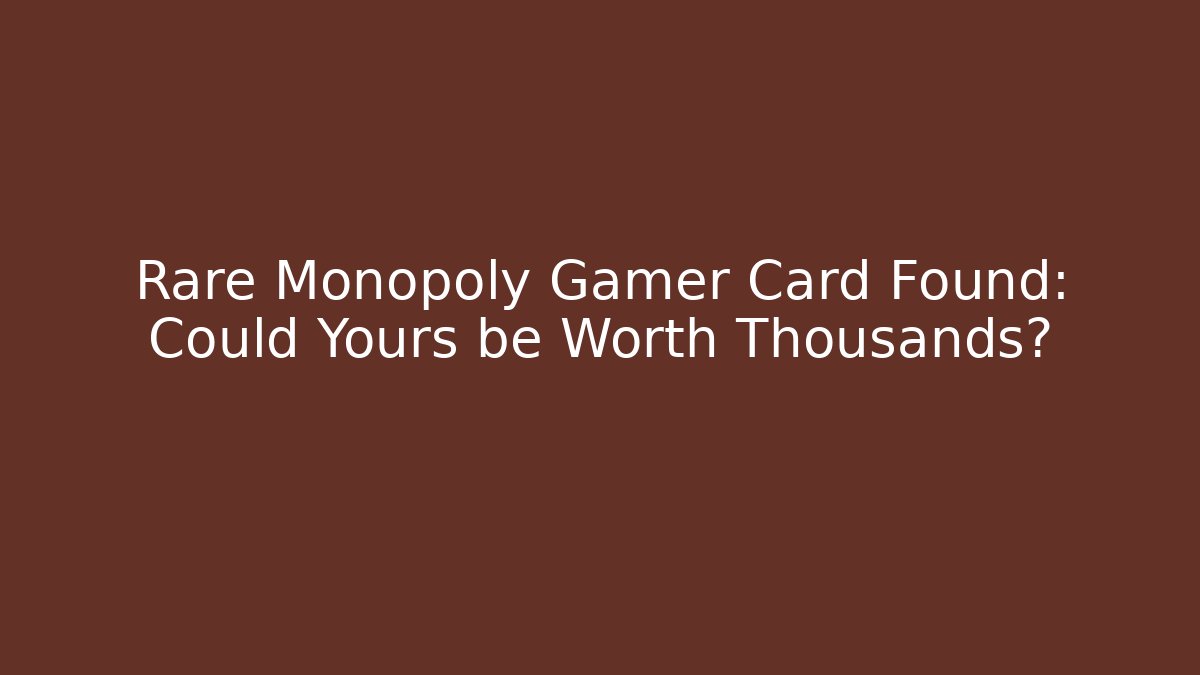 Rare Monopoly Gamer Card Found: Could Yours be Worth Thousands?