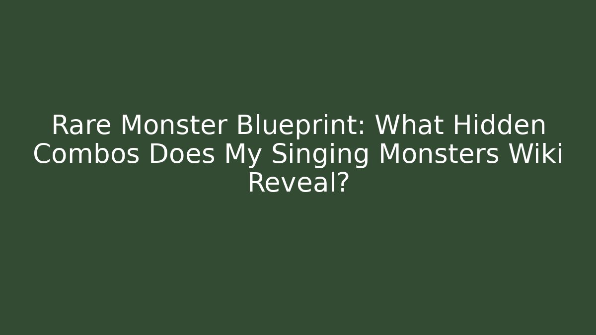 Rare Monster Blueprint: What Hidden Combos Does My Singing Monsters Wiki Reveal?
